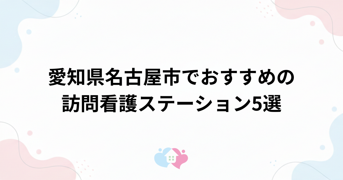 愛知県名古屋市でおすすめの訪問看護ステーション5選のサムネイル画像