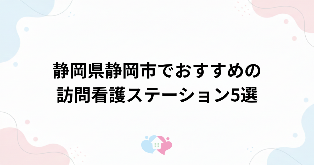 静岡県静岡市でおすすめの訪問看護ステーション5選のサムネイル画像