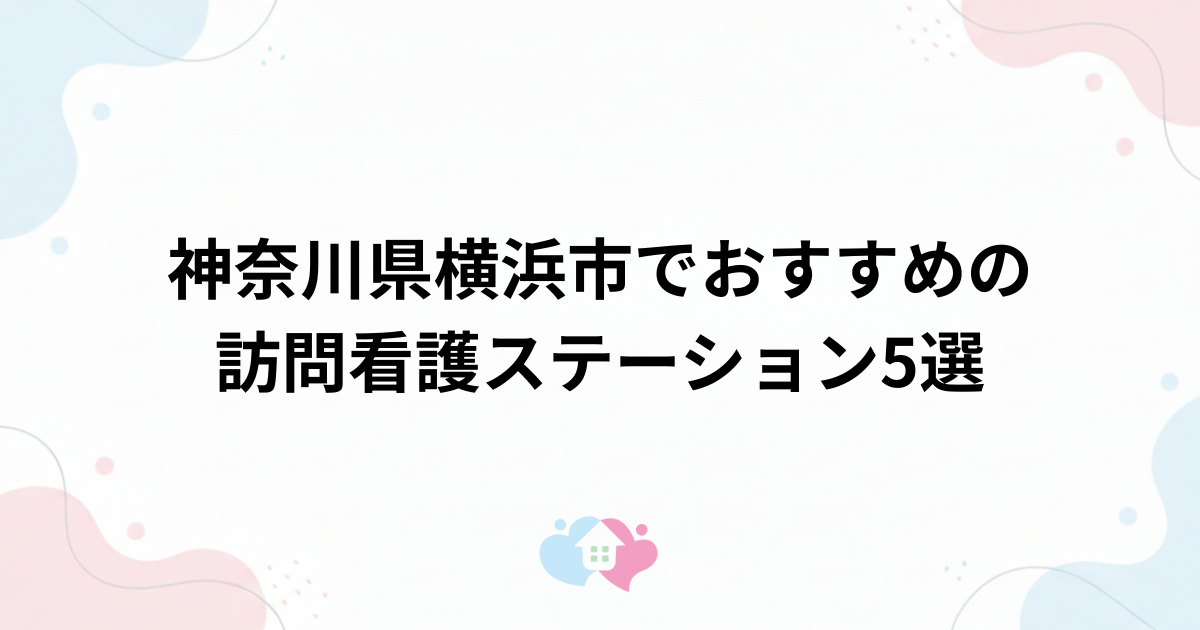 神奈川県横浜市でおすすめの訪問看護ステーション5選のサムネイル画像