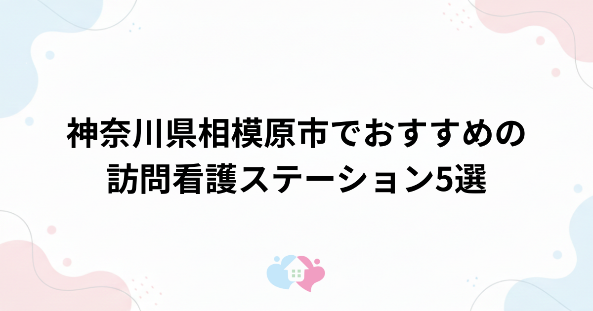 神奈川県相模原市でおすすめの訪問看護ステーション5選のサムネイル画像