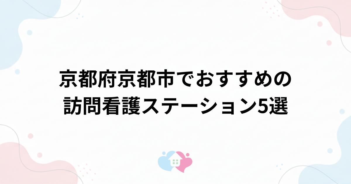 京都府京都市でおすすめの訪問看護ステーション5選のサムネイル画像