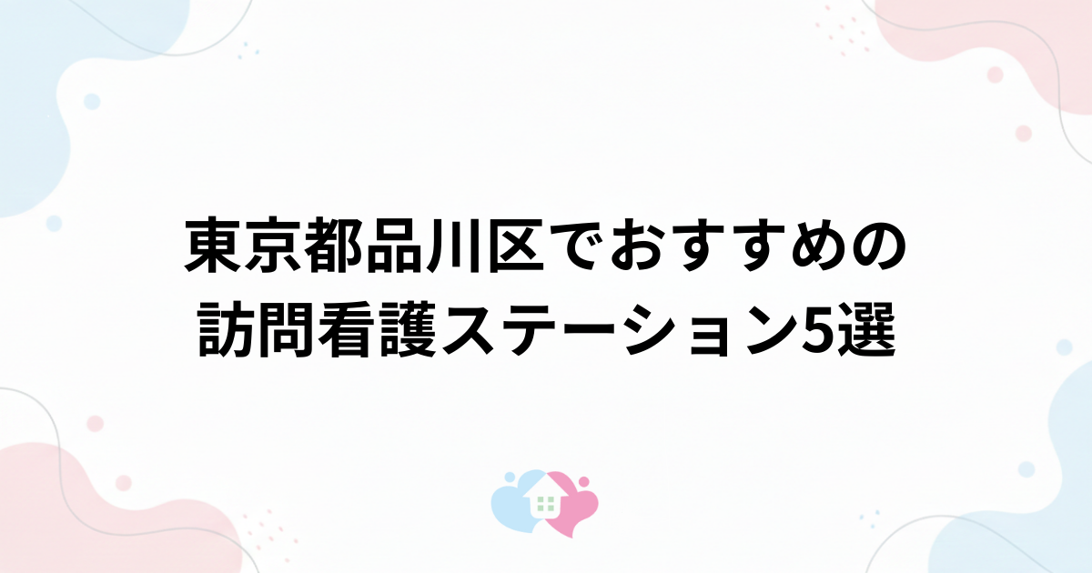 東京都品川区でおすすめの訪問看護ステーション5選のサムネイル画像