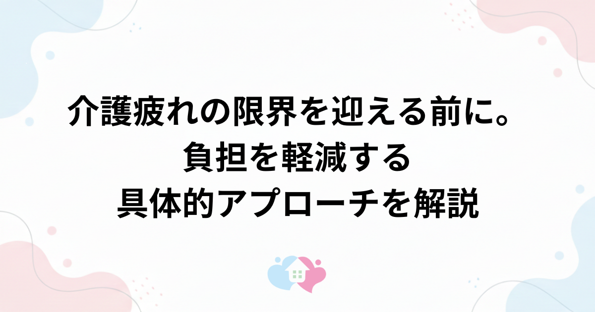 介護疲れの限界を迎える前に。負担を軽減する具体的アプローチを解説のサムネイル画像