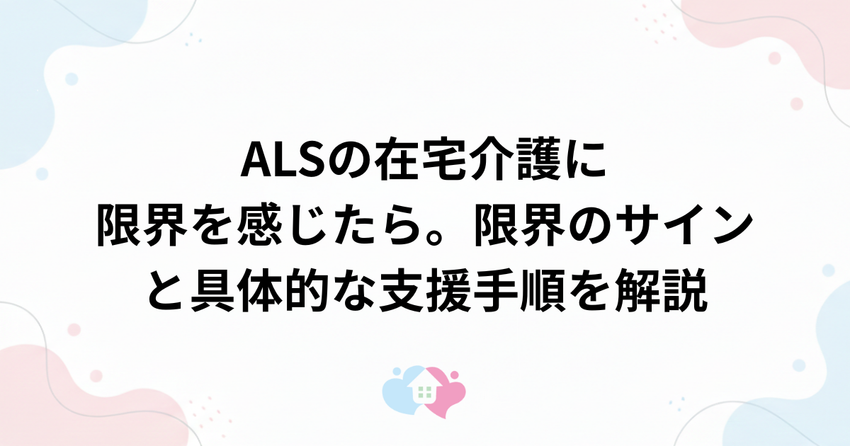 ALS(筋萎縮性側索硬化症)の在宅介護に限界を感じたら。限界のサインと具体的な支援手順を解説のサムネイル画像