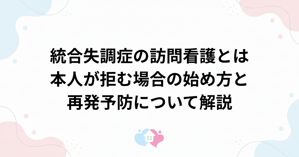 統合失調症の訪問看護とは｜本人が拒む場合の始め方と再発予防について解説のサムネイル画像