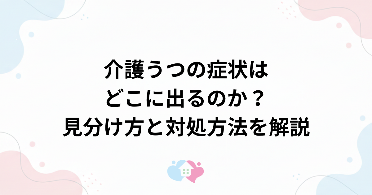 介護うつの症状はどこに出るのか？疲れとの見分け方と対処方法を解説のサムネイル画像